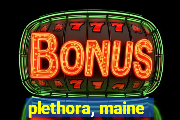 plethora, maine